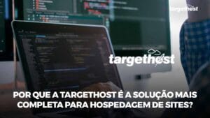 Pessoa em frente a um computador, com logo da TargetHost e o seguinte texto: Por que a TargetHost é a solução mais completa para hospedagem de sites?