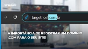 Zoom em barra de busca do navegador de um computador com a URL da TargetHost e o ".com" destacado, com o seguinte texto: A importância de registrar um domínio .com para o seu site